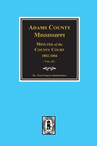 Adams County, Mississippi 1802-1804, Minutes of the Court.