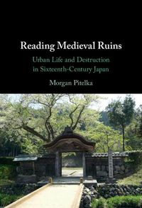 Cover image for Reading Medieval Ruins: Urban Life and Destruction in Sixteenth-Century Japan