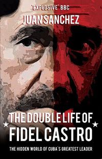 Cover image for The Double Life of Fidel Castro: The Hidden World of Cuba's Greatest Leader