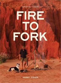 Cover image for Fire To Fork: Adventure Cooking