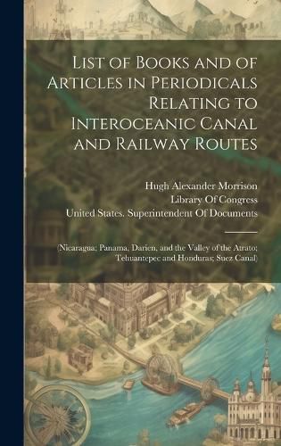 Cover image for List of Books and of Articles in Periodicals Relating to Interoceanic Canal and Railway Routes