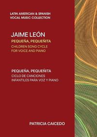 Cover image for Pequena pequenita CHILDREN SONG CYCLE FOR VOICE AND PIANO: Canciones infantiles de Jaime Leon