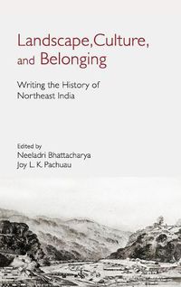 Cover image for Landscape, Culture, and Belonging: Writing the History of Northeast India