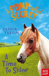 Cover image for A Pony Called Secret: A Time To Shine