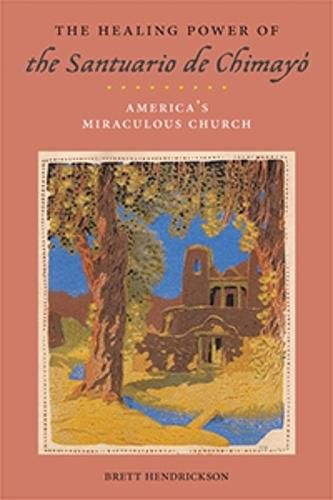 Cover image for The Healing Power of the Santuario de Chimayo: America's Miraculous Church