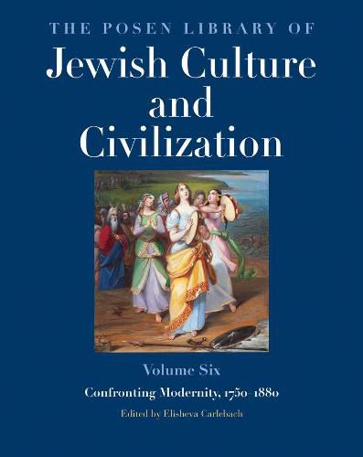 Cover image for The Posen Library of Jewish Culture and Civilization, Volume 6: Confronting Modernity, 1750-1880