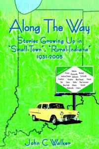 Cover image for Along The Way: Stories Growing Up in  Small-Town ,  Rural-Indiana  1931-2005