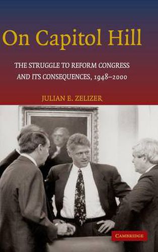 On Capitol Hill: The Struggle to Reform Congress and its Consequences, 1948-2000