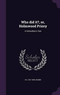 Cover image for Who Did It?, Or, Holmwood Priory: A Schoolboy's Tale