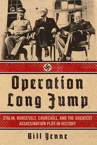 Cover image for Operation Long Jump: Stalin, Roosevelt, Churchill, and the Greatest Assassination Plot in History