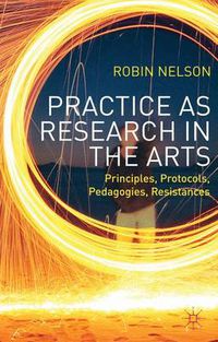 Cover image for Practice as Research in the Arts: Principles, Protocols, Pedagogies, Resistances