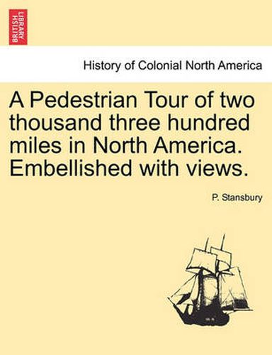 Cover image for A Pedestrian Tour of Two Thousand Three Hundred Miles in North America. Embellished with Views.