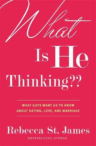 What is He Thinking?: What Guys Want Us to Know About Dating, Love and Marriage