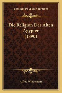 Cover image for Die Religion Der Alten Agypter (1890)