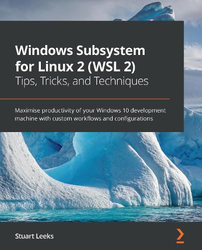 Cover image for Windows Subsystem for Linux 2 (WSL 2) Tips, Tricks, and Techniques: Maximise productivity of your Windows 10 development machine with custom workflows and configurations