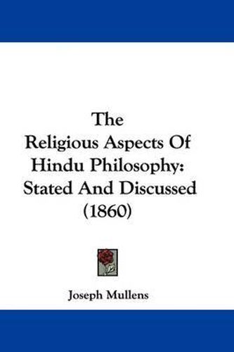 Cover image for The Religious Aspects Of Hindu Philosophy: Stated And Discussed (1860)