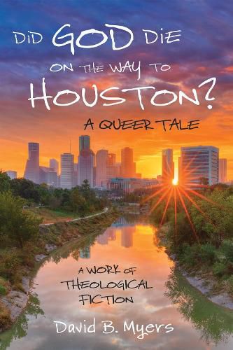 Did God Die on the Way to Houston? a Queer Tale: A Work of Theological Fiction