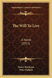 Cover image for The Will to Live the Will to Live: A Novel (1915) a Novel (1915)