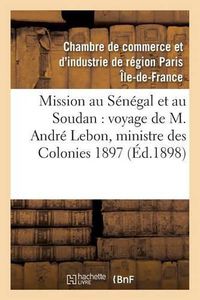 Cover image for Mission Au Senegal Et Au Soudan, Voyage de M. Andre Lebon, Ministre Des Colonies Octobre 1897