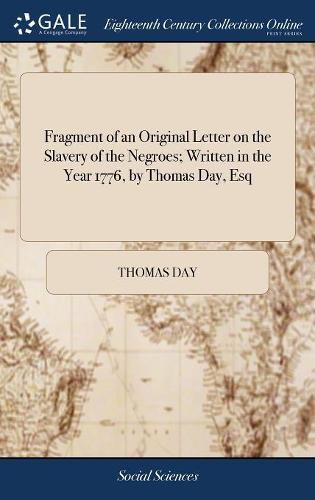 Cover image for Fragment of an Original Letter on the Slavery of the Negroes; Written in the Year 1776, by Thomas Day, Esq
