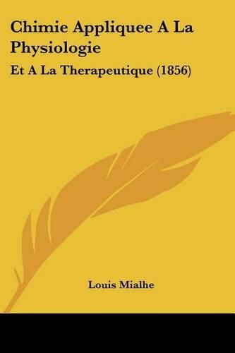 Cover image for Chimie Appliquee a la Physiologie: Et a la Therapeutique (1856)
