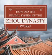 Cover image for How Did the Feudal System of the Zhou Dynasty Work? Story of Civilization Grade 5 Children's Government Books