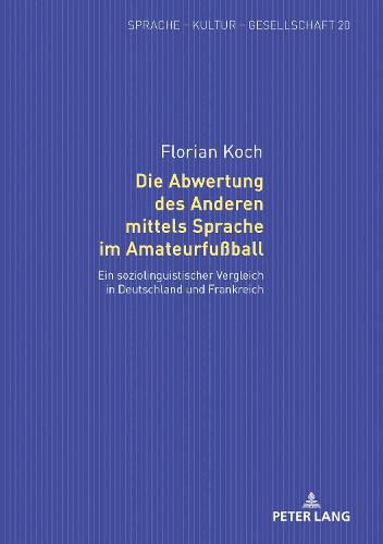 Cover image for Die Abwertung Des Anderen Mittels Sprache Im Amateurfussball: Ein Soziolinguistischer Vergleich in Deutschland Und Frankreich