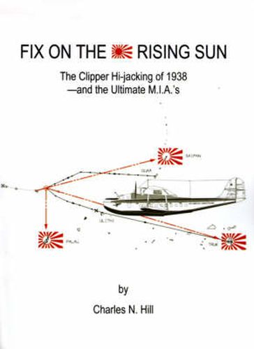 Cover image for Fix on the Rising Sun: The Clipper Hi-jacking of 1938--And the Ultimate M.I.A.'s