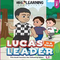 Cover image for Lucas Is A Good Leader: Lucas interacts with his brothers to guide them to be good boys. Find out why Lucas is a good leader and learn words beginning with the letter Ll!