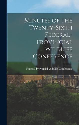 Cover image for Minutes of the Twenty-sixth Federal-provincial Wildlife Conference