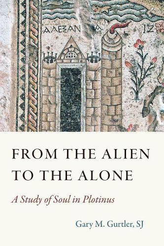 Cover image for From the Alien to the Alone: A Study of Soul in Plotinus