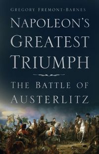 Cover image for Napoleon's Greatest Triumph: The Battle of Austerlitz