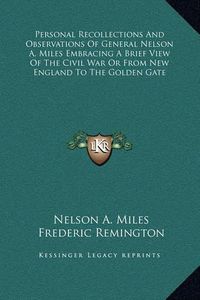 Cover image for Personal Recollections and Observations of General Nelson A. Miles Embracing a Brief View of the Civil War or from New England to the Golden Gate