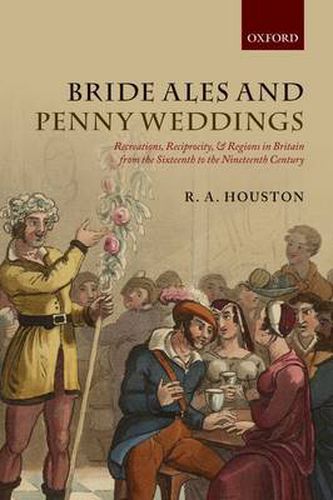 Cover image for Bride Ales and Penny Weddings: Recreations, Reciprocity, and Regions in Britain from the Sixteenth to the Nineteenth Centuries