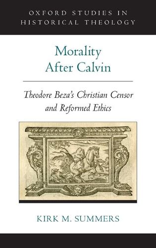 Morality After Calvin: Theodore Beza's Christian Censor and Reformed Ethics