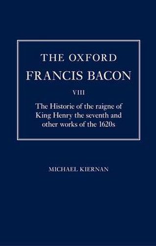 Cover image for The Oxford Francis Bacon VIII: The Historie of the raigne of King Henry the seventh and other works of the 1620s