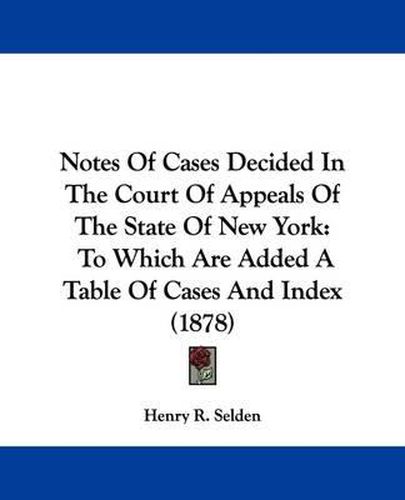 Cover image for Notes of Cases Decided in the Court of Appeals of the State of New York: To Which Are Added a Table of Cases and Index (1878)