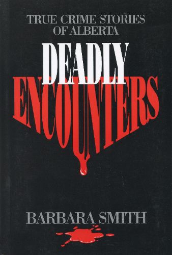 Deadly Encounters: True Crime Stories of Alberta