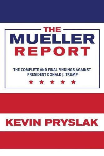 Cover image for The Mueller Report: The Complete and Final Findings Against President Donald J. Trump