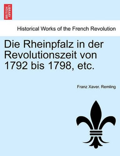 Cover image for Die Rheinpfalz in der Revolutionszeit von 1792 bis 1798, etc. Dweiter Band.