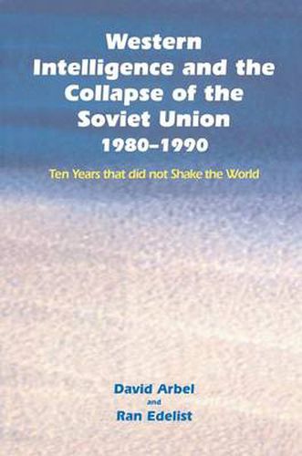 Cover image for Western Intelligence and the Collapse of the Soviet Union: 1980-1990: Ten Years that did not Shake the World