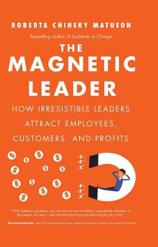 Cover image for The Magnetic Leader: How Irresistible Leaders Attract Employees, Customers, and Profits
