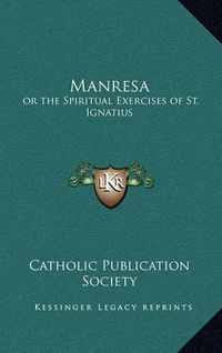 Cover image for Manresa: Or the Spiritual Exercises of St. Ignatius