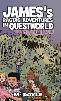 Cover image for James's Ragtag Adventures in Questworld: The Eye of the Earth