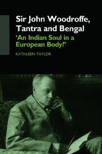 Cover image for Sir John Woodroffe, Tantra and Bengal: 'An Indian Soul in a European Body?