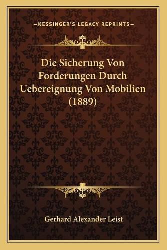 Cover image for Die Sicherung Von Forderungen Durch Uebereignung Von Mobilien (1889)