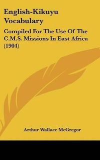 Cover image for English-Kikuyu Vocabulary: Compiled for the Use of the C.M.S. Missions in East Africa (1904)