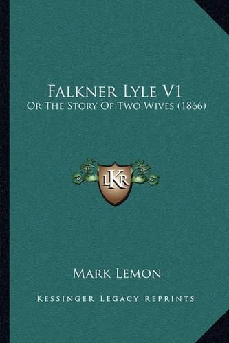 Falkner Lyle V1: Or the Story of Two Wives (1866)