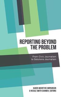 Cover image for Reporting Beyond the Problem: From Civic Journalism to Solutions Journalism