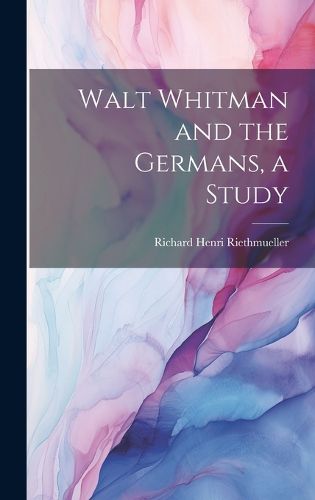 Cover image for Walt Whitman and the Germans, a Study